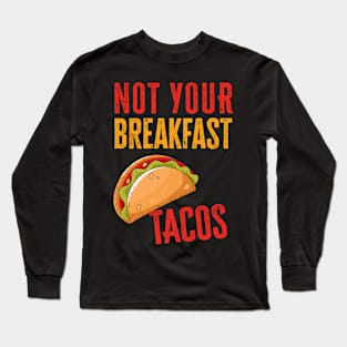 Not Your Breakfast Taco Long Sleeve T-Shirt